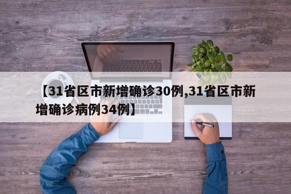 【31省区市新增确诊30例,31省区市新增确诊病例34例】