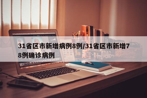 31省区市新增病例8例/31省区市新增78例确诊病例
